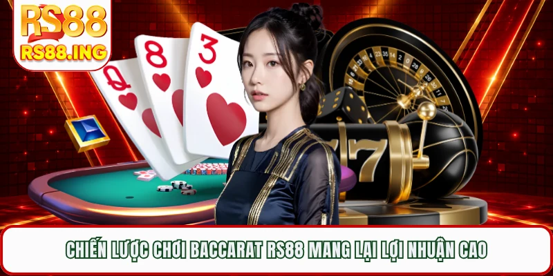 Chiến lược chơi baccarat RS88 mang lại lợi nhuận cao